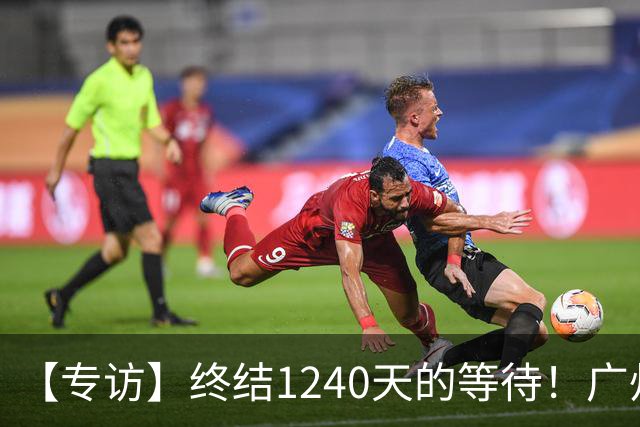 【专访】终结1240天的等待！广州豹磨砺四载圆梦中超，球队将士袒露心声