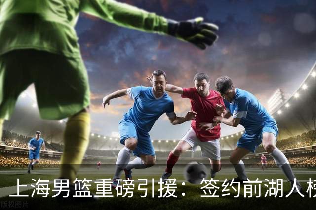 上海男篮重磅引援：签约前湖人榜眼拉塞尔 曾入选NBA全明星