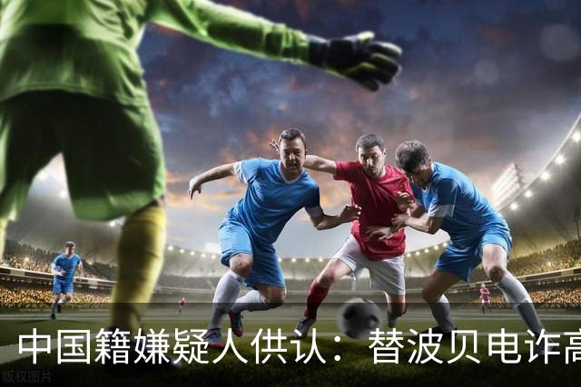 中国籍嫌疑人供认：替波贝电诈高层洗钱超9000万美元