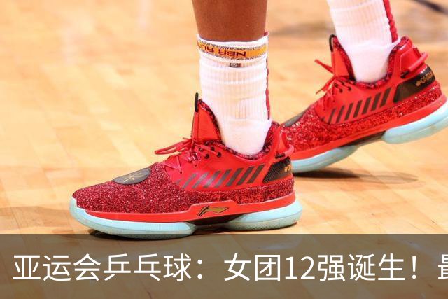 亚运会乒乓球：女团12强诞生！最新签位公布，国乒直通8强或战朝鲜