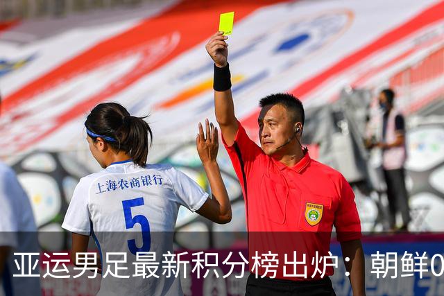 亚运男足最新积分榜出炉：朝鲜0-0平阿联酋，泰国逆转香港