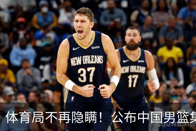 体育局不再隐瞒！公布中国男篮集训备战经费，难怪全员要求写总结