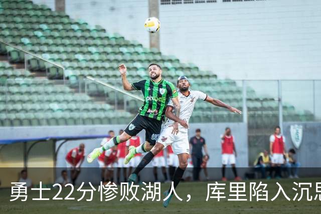 勇士22分惨败湖人，库里陷入沉思！湖人饼皇成惊喜，三大优势保下限