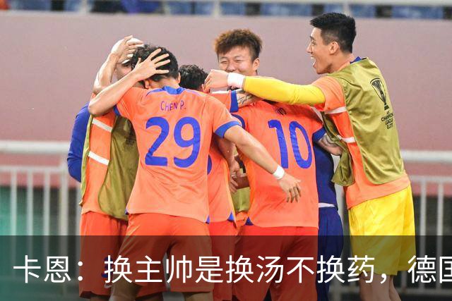 卡恩：换主帅是换汤不换药，德国未能搭建西班牙那种成熟体系