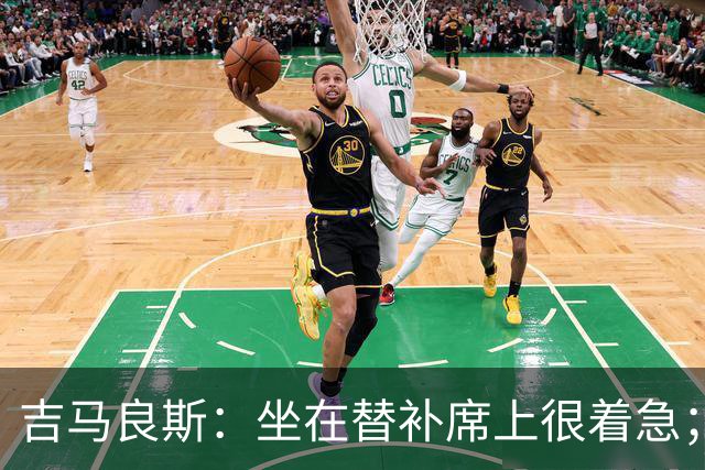 吉马良斯：坐在替补席上很着急；进球时我心想绝不能错失机会