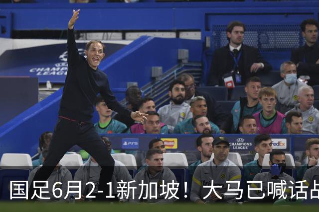 国足6月2-1新加坡！大马已喊话战国足挣积分：1-0越南、6-0新加坡