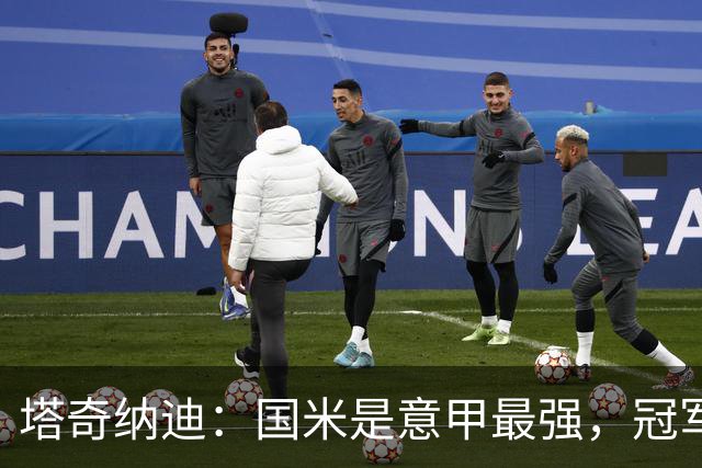 塔奇纳迪：国米是意甲最强，冠军只会自己丢掉