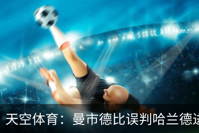 天空体育：曼市德比误判哈兰德进球的VAR裁判回归英超执法