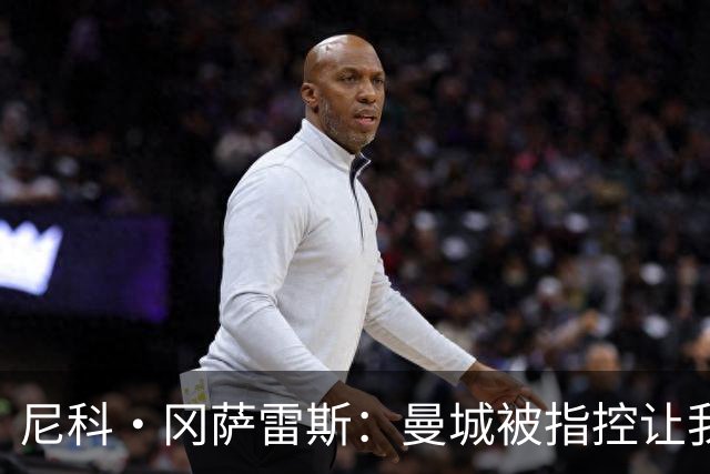 尼科·冈萨雷斯：曼城被指控让我心情复杂 加盟纽卡是最正确决定