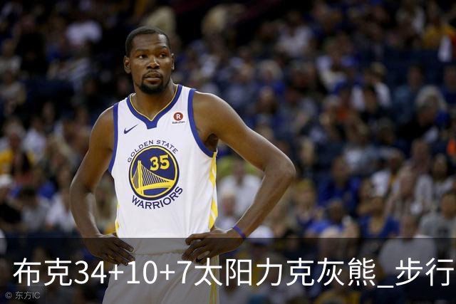 布克34+10+7太阳力克灰熊 步行者4人20+灭热火