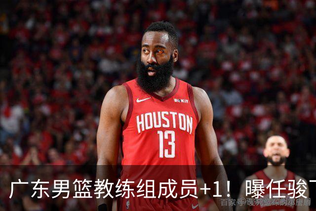 广东男篮教练组成员+1！曝任骏飞暂别广工重返宏远担任助理教练