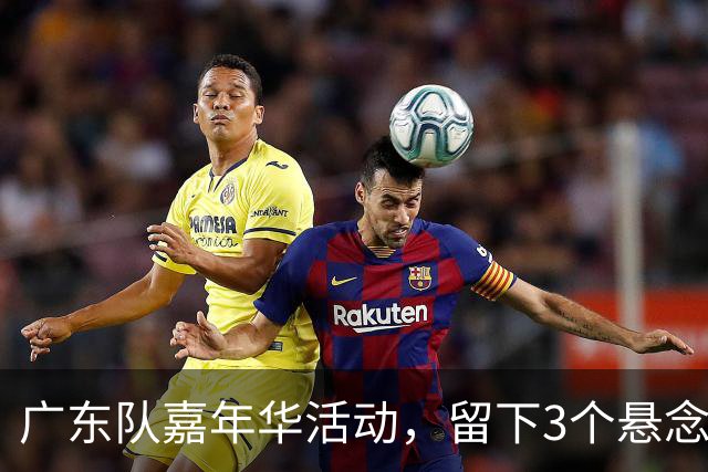 广东队嘉年华活动，留下3个悬念！