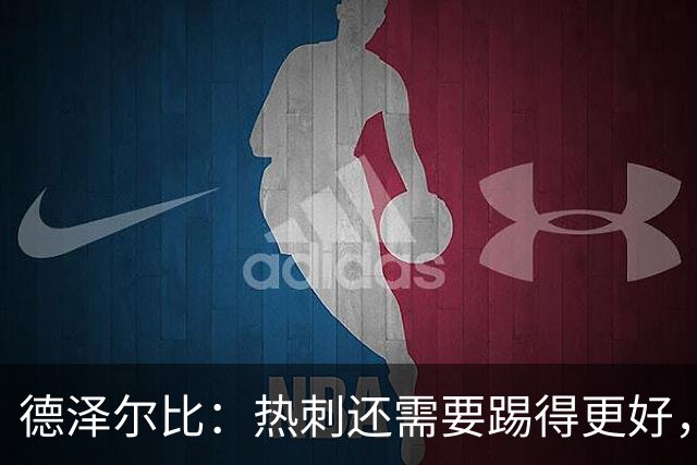 德泽尔比：热刺还需要踢得更好，我们本身具备更强的能力