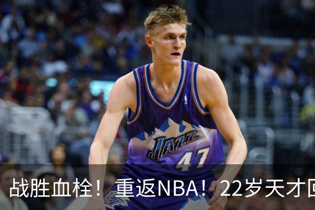 战胜血栓！重返NBA！22岁天才回来了
