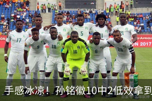 手感冰凉！孙铭徽10中2低效拿到4分5板6助2断