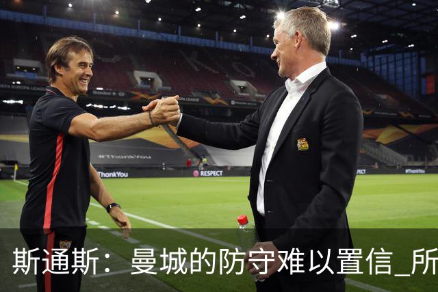 斯通斯：曼城的防守难以置信 所有球员都发挥作用