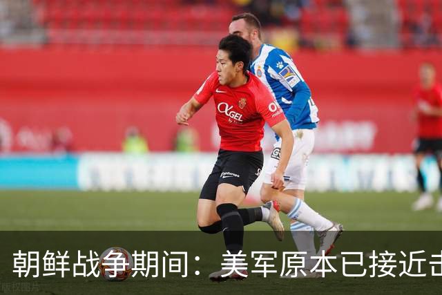 朝鲜战争期间：美军原本已接近击败中国，却碰上中国决死的指挥官