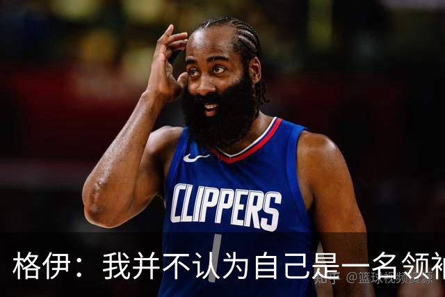 格伊：我并不认为自己是一名领袖，但非常尊重这份期待并做好榜样