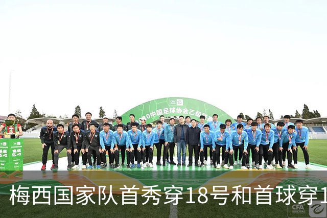 梅西国家队首秀穿18号&首球穿19号，谢幕战助攻18号19号破门