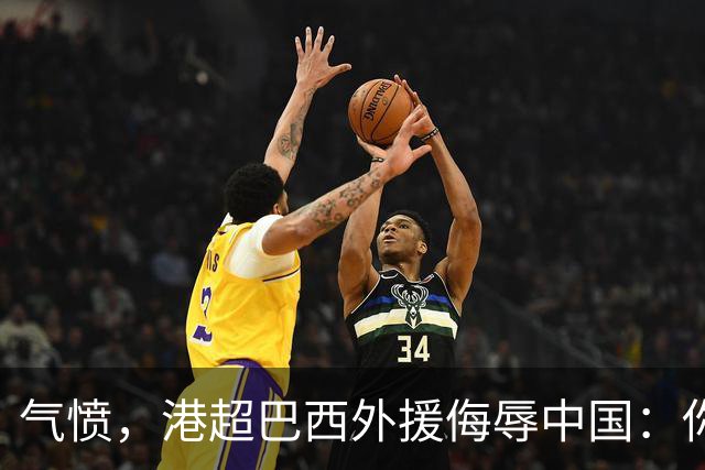 气愤，港超巴西外援侮辱中国：你以为我想当中国人，我只是来赚你们的钱