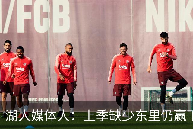 湖人媒体人：上季缺少东里仍赢下季后赛 今年阵容深度不如上赛季