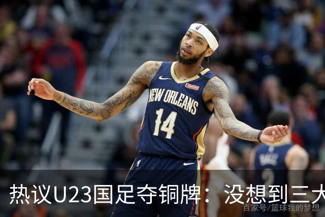 热议U23国足夺铜牌：没想到三大球居然是男足挣了面子