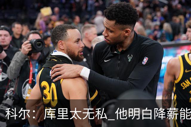 科尔：库里太无私 他明白降薪能让我们在明夏签下更多更好的球员