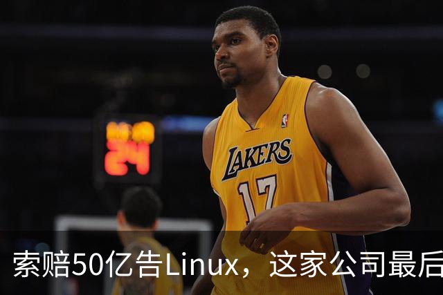 索赔50亿告Linux，这家公司最后把自己告破产了
