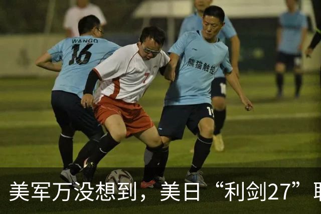 美军万没想到，美日“利剑27”联演启动，反倒帮了中国一个大忙