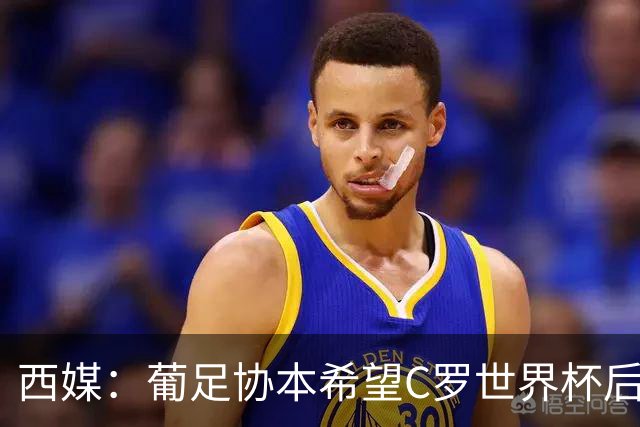 西媒：葡足协本希望C罗世界杯后主动退出国家队
