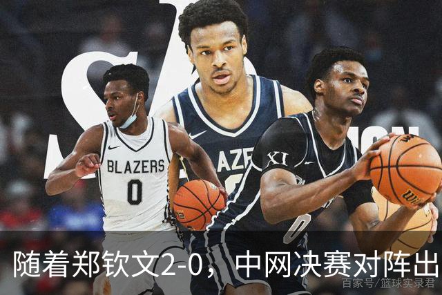 随着郑钦文2-0，中网决赛对阵出炉，将诞生新科冠军，附比赛时间