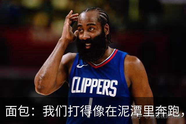 面包：我们打得像在泥潭里奔跑，这不是布伦森一个人的问题