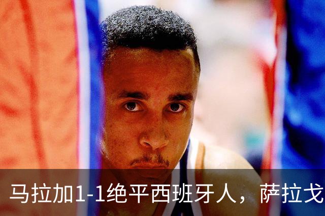 马拉加1-1绝平西班牙人，萨拉戈萨破门，阿德里安-尼尼奥救主