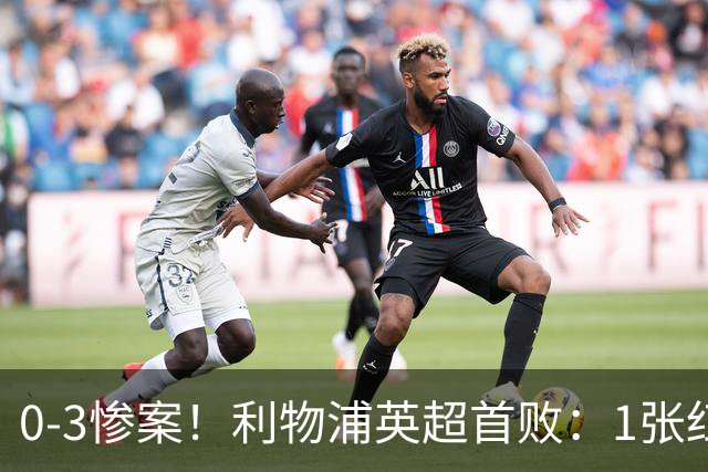 0-3惨案！利物浦英超首败：1张红牌 2亿齐废 被曼城冲垮