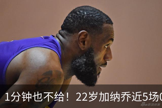 1分钟也不给！22岁加纳乔近5场0出战坐穿板凳，赛季至今仅踢31分钟