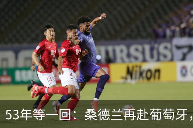 53年等一回：桑德兰再赴葡萄牙，对手联赛排第15