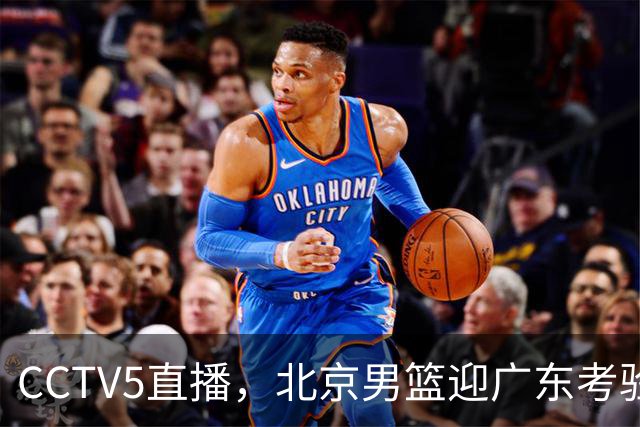 CCTV5直播，北京男篮迎广东考验，周琦试金博日奇，赵睿需找回状态