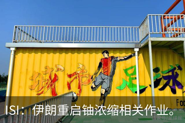 ISI：伊朗重启铀浓缩相关作业。