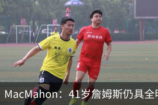 MacMahon：41岁詹姆斯仍具全明星水准 老将底薪堪称历史第一超值