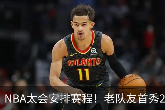 NBA太会安排赛程！老队友首秀20+11+7对飙33+8+7 四方大交易都赚了